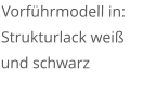 Vorführmodell in: Strukturlack weiß  und schwarz