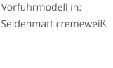 Vorführmodell in: Seidenmatt cremeweiß